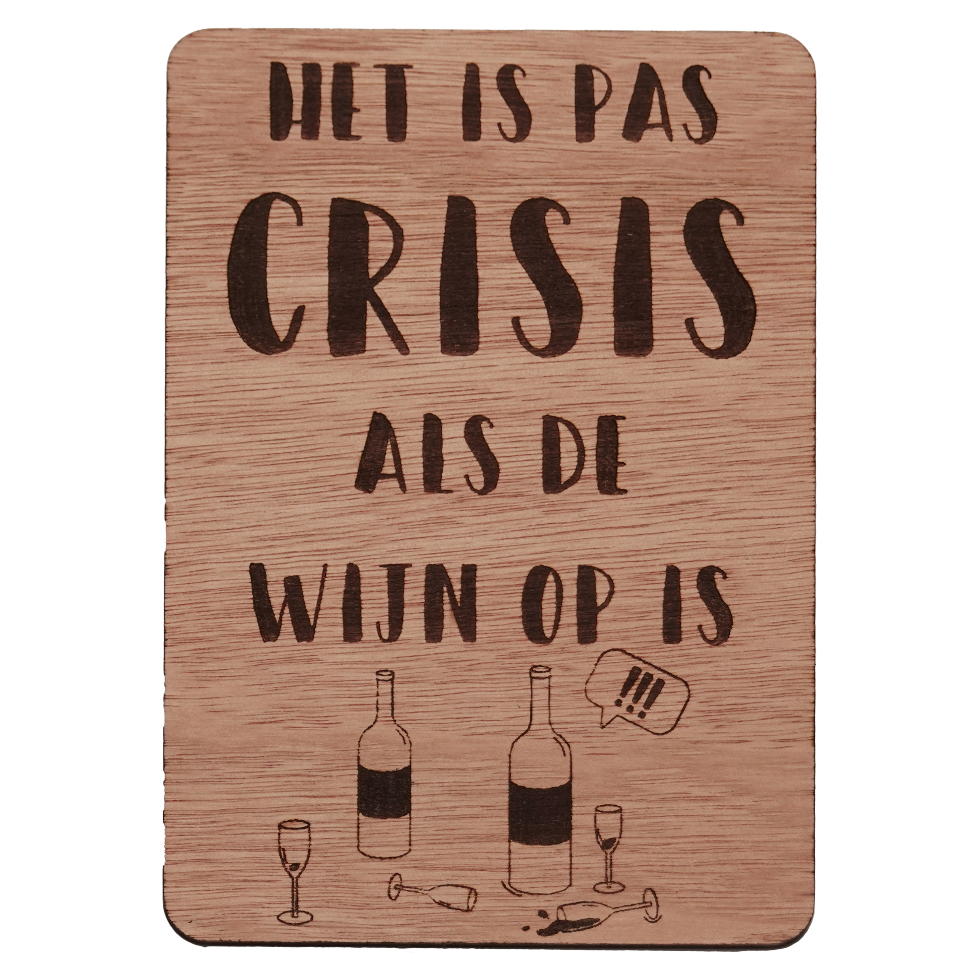 Houten wenskaart waar "het is pas crisis als de wijn op is" op gegraveerd staat. Onder op de kaart staat een grappige illustratie van twee lege wijnflessen en vier lege wijnglazen. Twee van de glazen zijn omgevallen. 